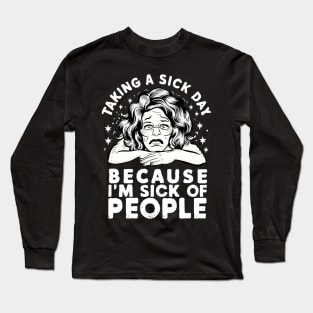 taking a sick day because i'm sick of people Long Sleeve T-Shirt